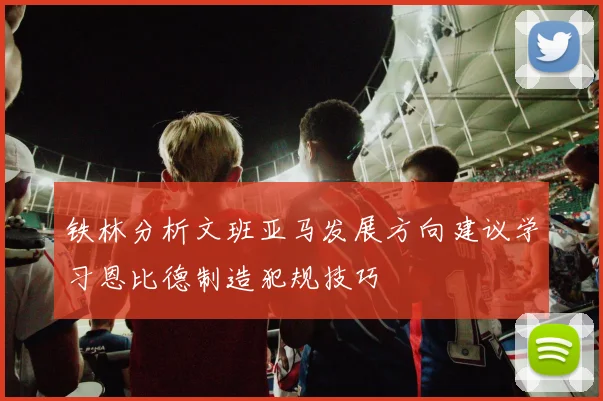 铁林分析文班亚马发展方向建议学习恩比德制造犯规技巧